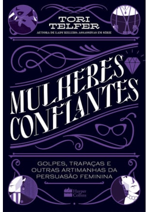 MULHERES CONFIANTES: GOLPES, TRAPAÇAS E OUTRAS ARTIMANHAS DA PERSUASÃO FEMININA – DA MESMA AUTORA DE LADY KILLERS