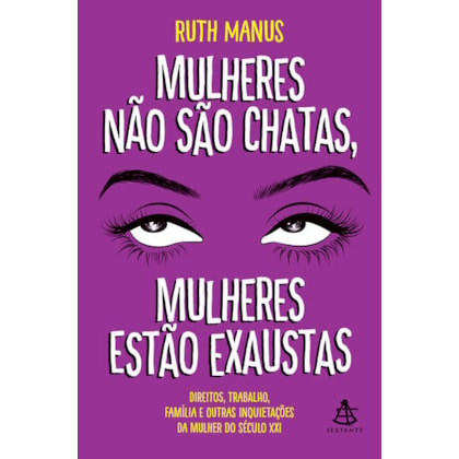 MULHERES NÃO SÃO CHATAS, MULHERES ESTÃO EXAUSTAS