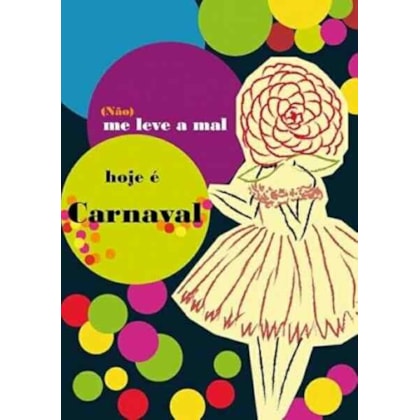 (NÃO) ME LEVE A MAL, HOJE É CARNAVAL