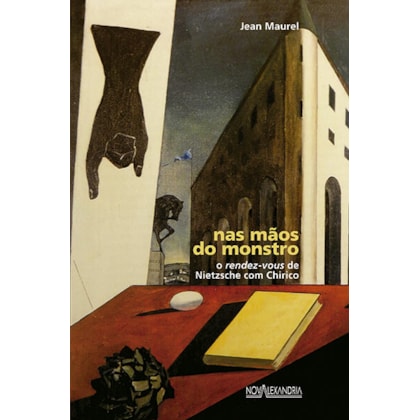 NAS MÃOS DO MONSTRO - O RENDEZ-VOUS DE NIETZSCHE COM CHIRICO