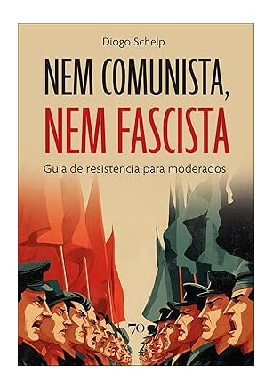 Nem comunista, nem fascista: guia de resistência para moderados