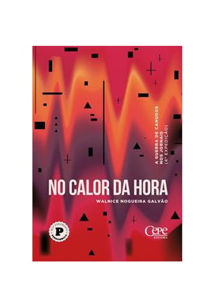 No Calor Da Hora - A Guerra De Canudos Nos Jornais