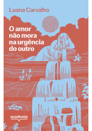 O AMOR NÃO MORA NA URGÊNCIA DO OUTRO
