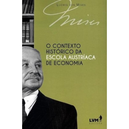 O CONTEXTO HISTÓRICO DA ESCOLA AUSTRÍACA DE ECONOMIA