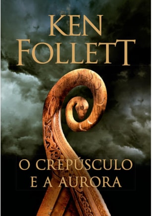 O CREPÚSCULO E A AURORA (KINGSBRIDGE – LIVRO 4)