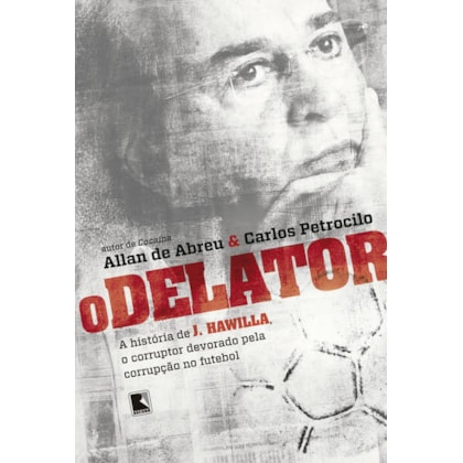 O DELATOR: A HISTÓRIA DE J. HAWILLA, O CORRUPTOR DEVORADO PELA CORRUPÇÃO NO FUTEBOL