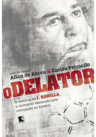 O DELATOR: A HISTÓRIA DE J. HAWILLA, O CORRUPTOR DEVORADO PELA CORRUPÇÃO NO FUTEBOL