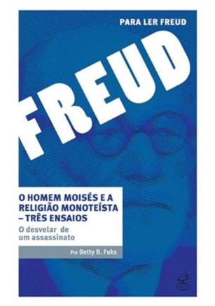 O HOMEM MOISÉS E A RELIGIÃO MONOTEÍSTA – TRÊS ENSAIOS: O DESVELAR DE UM ASSASSINATO