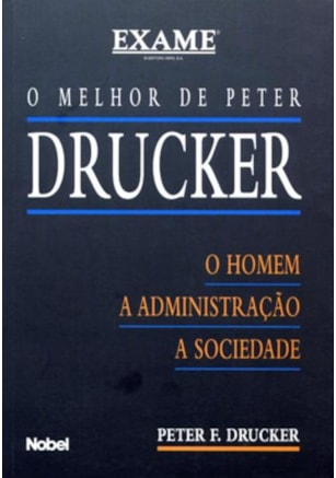 O MELHOR DE PETER DRUCKER : O HOMEM, A SOCIEDADE, ADMINISTRAÇÃO