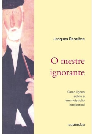 O MESTRE IGNORANTE - CINCO LIÇÕES SOBRE A EMANCIPAÇÃO INTELECTUAL
