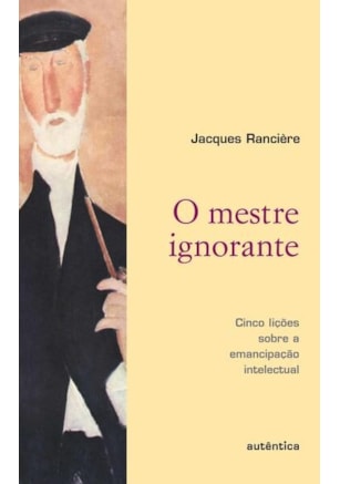 O MESTRE IGNORANTE - CINCO LIÇÕES SOBRE A EMANCIPAÇÃO INTELECTUAL