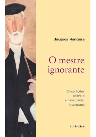 O MESTRE IGNORANTE - CINCO LIÇÕES SOBRE A EMANCIPAÇÃO INTELECTUAL