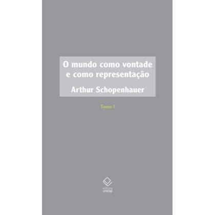 O MUNDO COMO VONTADE E COMO REPRESENTAÇÃO - TOMO I - 2ª EDIÇÃO