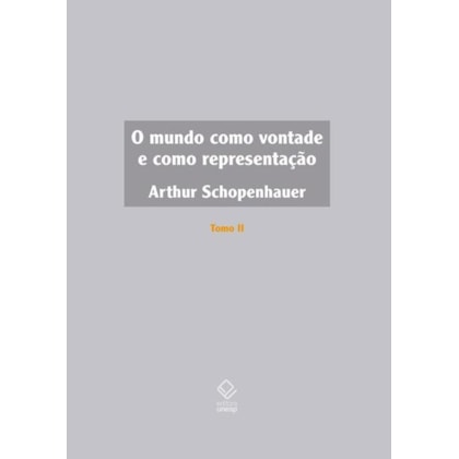 O MUNDO COMO VONTADE E COMO REPRESENTAÇÃO - TOMO II