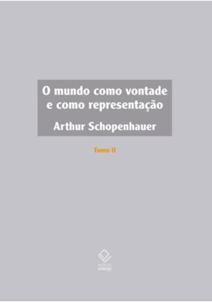 O MUNDO COMO VONTADE E COMO REPRESENTAÇÃO - TOMO II