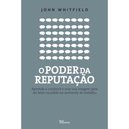 O PODER DA REPUTAÇÃO: APRENDA A CONSTRUIR E USAR SUA IMAGEM PARA SER BEM-SUCEDIDO NO AMBIENTE DE TRABALHO