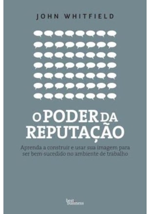 O PODER DA REPUTAÇÃO: APRENDA A CONSTRUIR E USAR SUA IMAGEM PARA SER BEM-SUCEDIDO NO AMBIENTE DE TRABALHO