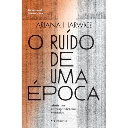 O ruído de uma época: aforismos, correspondências e ensaios