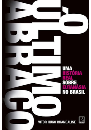O ÚLTIMO ABRAÇO: UMA HISTÓRIA REAL SOBRE EUTANÁSIA NO BRASIL