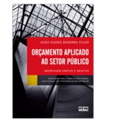 ORÇAMENTO APLICADO AO SETOR PÚBLICO: ABORDAGEM SIMPLES E OBJETIVA