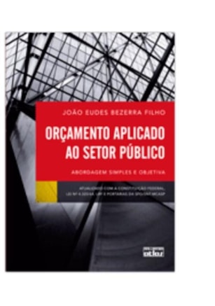 ORÇAMENTO APLICADO AO SETOR PÚBLICO: ABORDAGEM SIMPLES E OBJETIVA