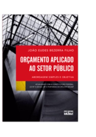 ORÇAMENTO APLICADO AO SETOR PÚBLICO: ABORDAGEM SIMPLES E OBJETIVA
