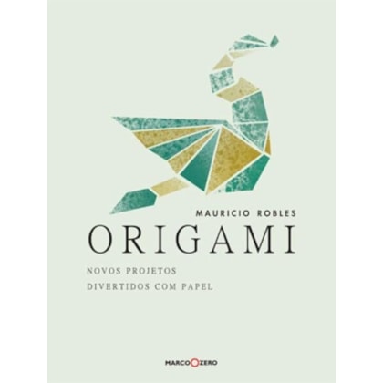 ORIGAMI : NOVOS PROJETOS DIVERTIDOS COM PAPEL