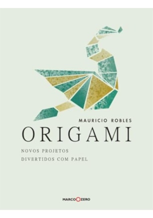 ORIGAMI : NOVOS PROJETOS DIVERTIDOS COM PAPEL