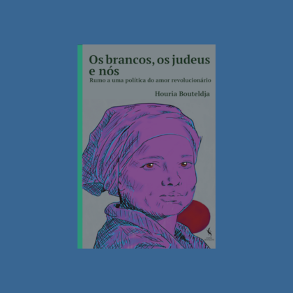 Os brancos, os judeus e nós. Rumo a uma política do amor revolucionário