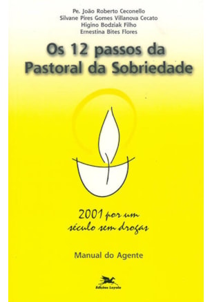 OS DOZE PASSOS DA PASTORAL DA SOBRIEDADE - 2001 POR UM SÉCULO SEM DROGAS - MANUAL DO AGENTE