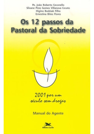 OS DOZE PASSOS DA PASTORAL DA SOBRIEDADE - 2001 POR UM SÉCULO SEM DROGAS - MANUAL DO AGENTE