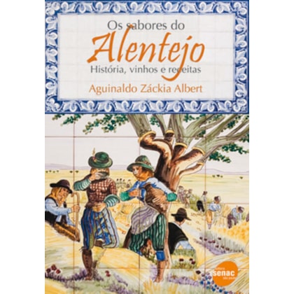 OS SABORES DO ALENTEJO : HISTÓRIA, VINHOS E RECEITAS