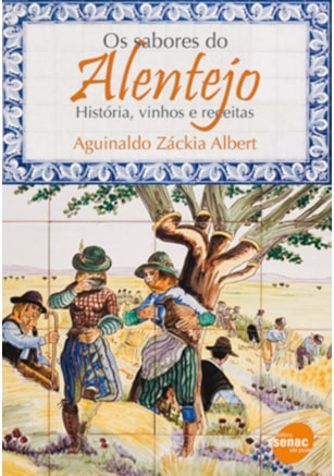 OS SABORES DO ALENTEJO : HISTÓRIA, VINHOS E RECEITAS