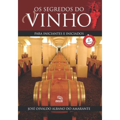 OS SEGREDOS DO VINHO - 4ª ED. REV, ATUAL., AMPLIADA