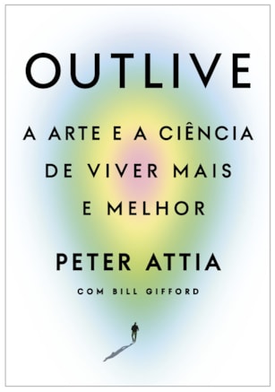 Outlive - A Arte e a Ciência de Viver Mais e Melhor
