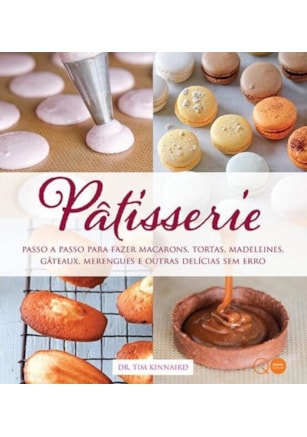PÂTISSERIE : PASSO A PASSO PARA FAZER MACARONS, TORTAS, MADELEINES, GÂTEAUX, MERENGUES E OUTRAS