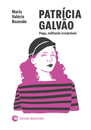 PATRÍCIA GALVÃO: PAGU, MILITANTE IRREDUTÍVEL