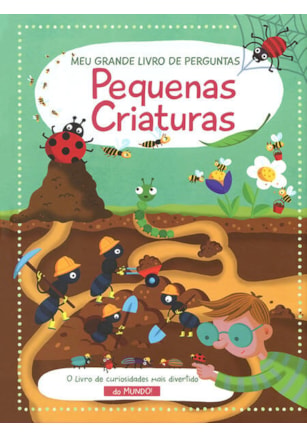 PEQUENAS CRIATURAS : MEU GRANDE LIVRO DE PERGUNTAS