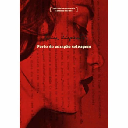PERTO DO CORAÇÃO SELVAGEM: EDIÇÃO COM MANUSCRITOS E ENSAIOS INÉDITOS