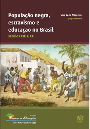 População Negra, Escravismo e Educação no Brasil – Séculos XIX e XX
