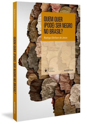 QUEM QUER (PODE) SER NEGRO NO BRASIL?