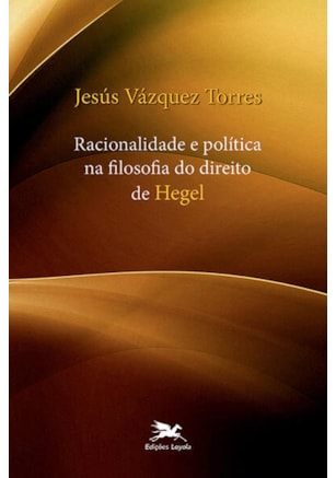 Racionalidade e política na Filosofia do Direito de Hegel