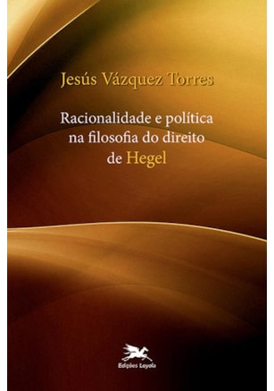 Racionalidade e política na Filosofia do Direito de Hegel