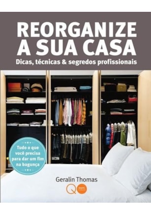 REORGANIZE A SUA CASA : DICAS, TÉCNICAS & SEGREDOS