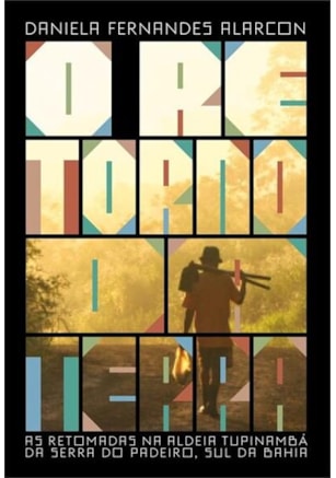 Retorno da Terra, O - As Retomadas na Aldeia Tupinambá da Serra do Padeiro, Sul da Bahia
