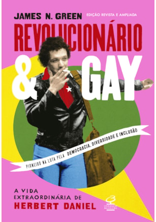 REVOLUCIONÁRIO E GAY: A VIDA EXTRAORDINÁRIA DE HERBERT DANIEL (EDIÇÃO REVISTA E AMPLIADA)