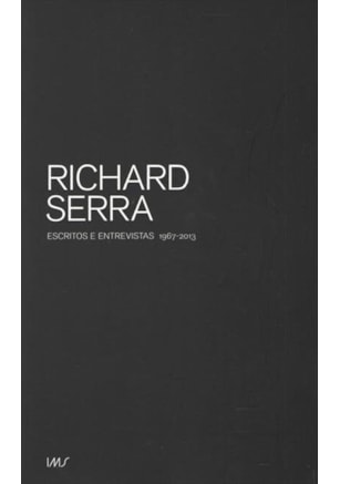Richard Serra - Escritos e Entrevistas 1967-2013