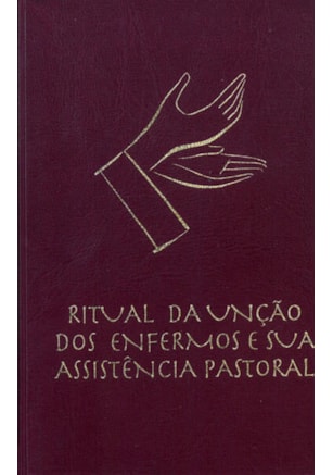 RITUAL DA UNÇÃO DOS ENFERMOS E SUA ASSISTÊNCIA PASTORAL