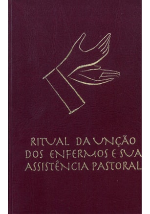 RITUAL DA UNÇÃO DOS ENFERMOS E SUA ASSISTÊNCIA PASTORAL