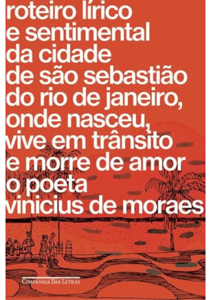ROTEIRO LÍRICO E SENTIMENTAL DA CIDADE DE SÃO SEBASTIÃO DO RIO DE JANEIRO, ONDE NASCEU, VIVE EM TRÂNSITO E MORRE DE AMOR O POETA VINICIUS DE MORAES